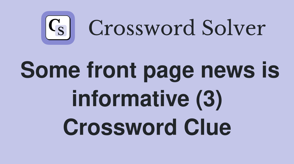 Some front page news is informative (3) Crossword Clue