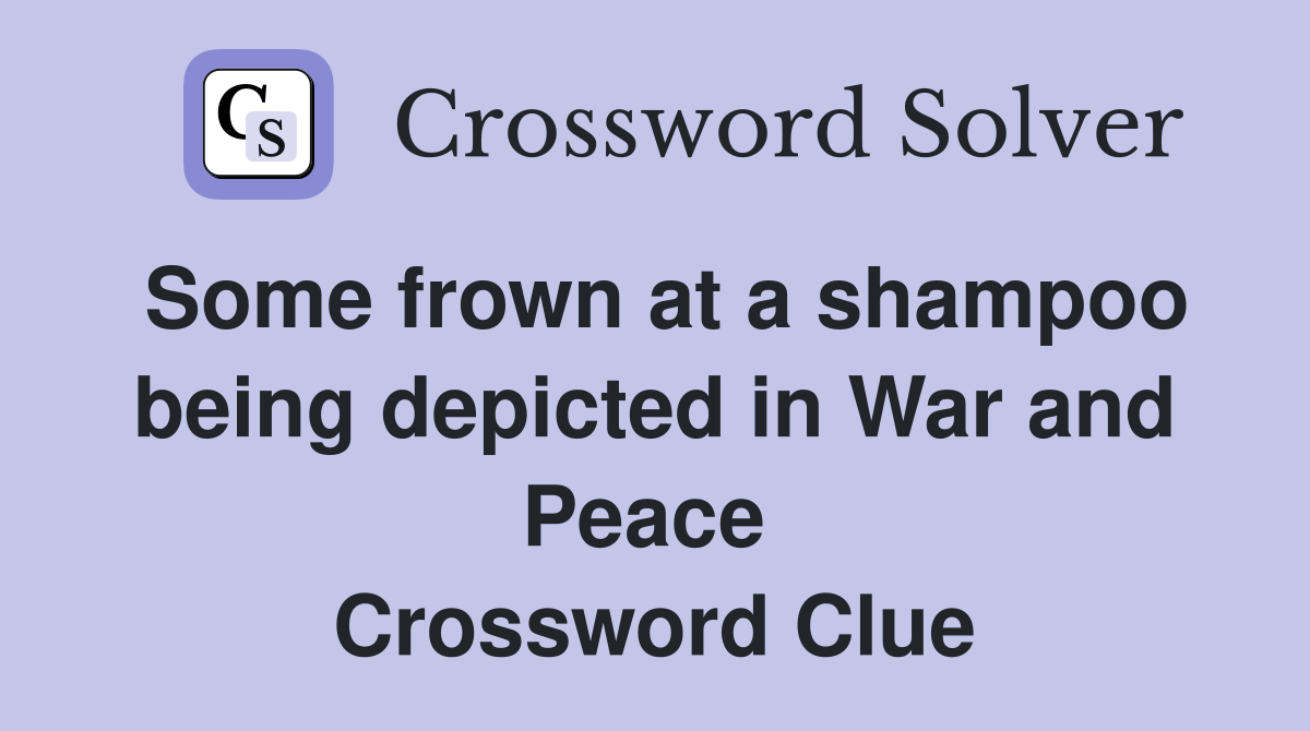 Some frown at a shampoo being depicted in War and Peace  Crossword Clue
