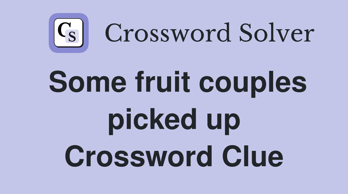 Some fruit couples picked up Crossword Clue