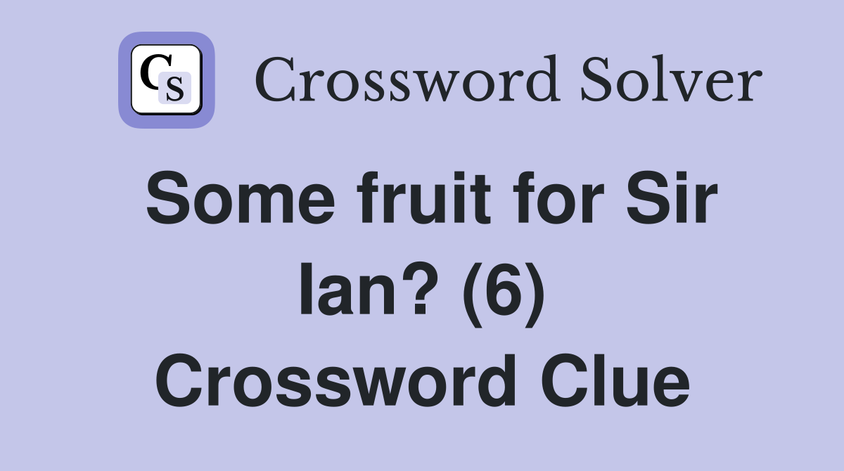 Some fruit for Sir Ian? (6) Crossword Clue