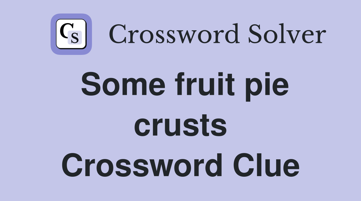 Some fruit pie crusts Crossword Clue