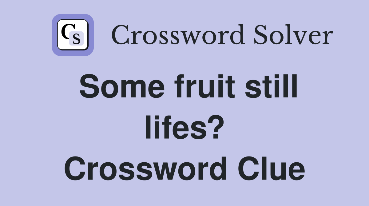 Some fruit still lifes? Crossword Clue