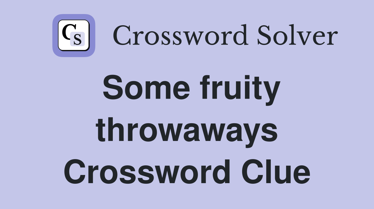 Some fruity throwaways Crossword Clue