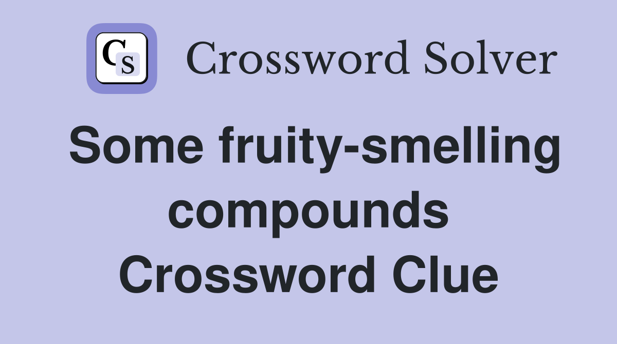 Some fruity-smelling compounds Crossword Clue