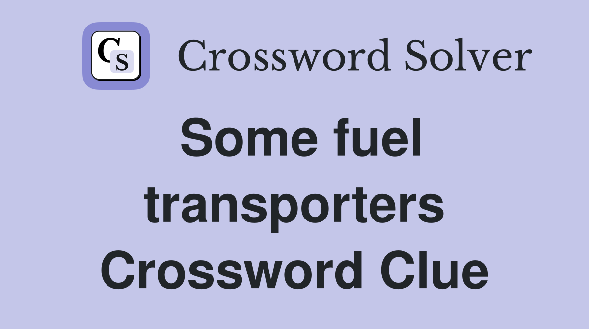 Some fuel transporters Crossword Clue