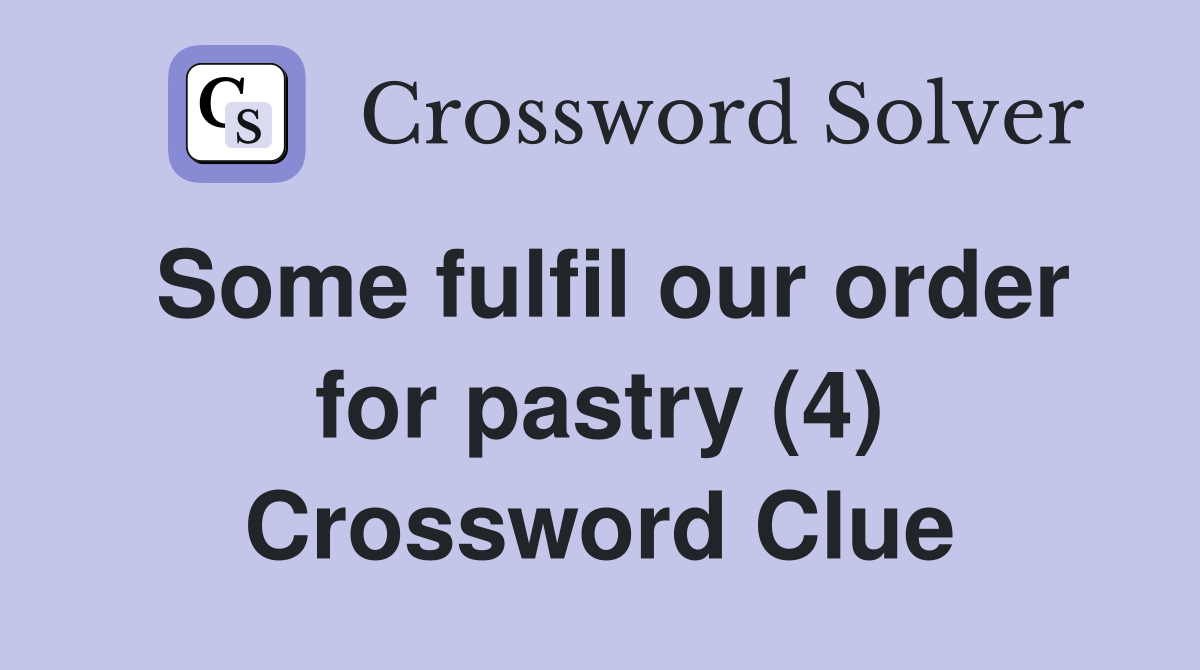 Some fulfil our order for pastry (4) Crossword Clue