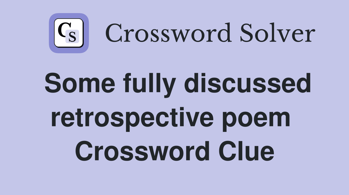 Some fully discussed retrospective poem  Crossword Clue