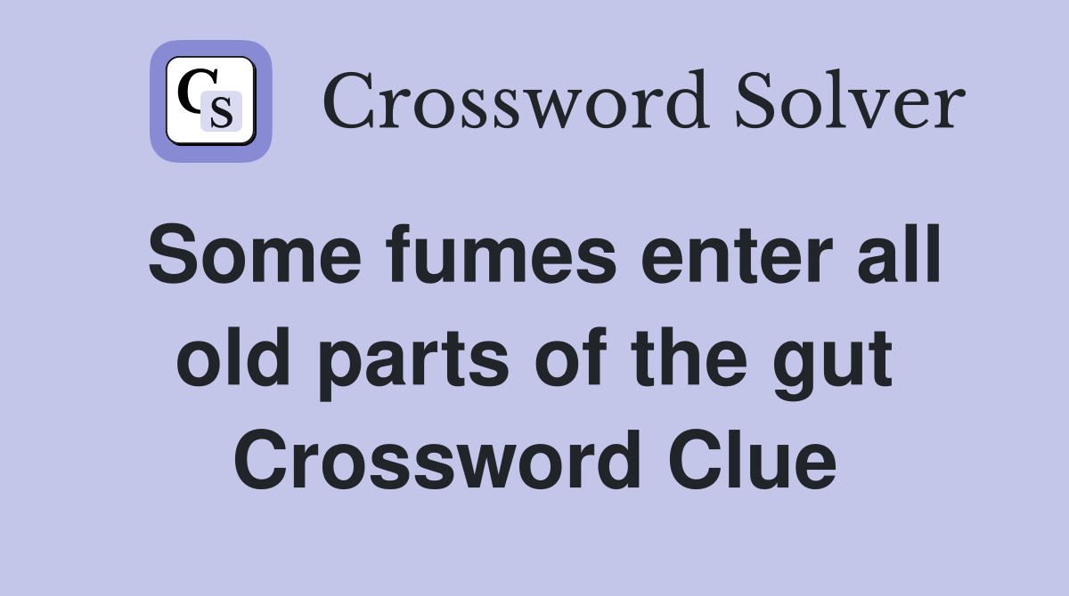 Some fumes enter all old parts of the gut Crossword Clue