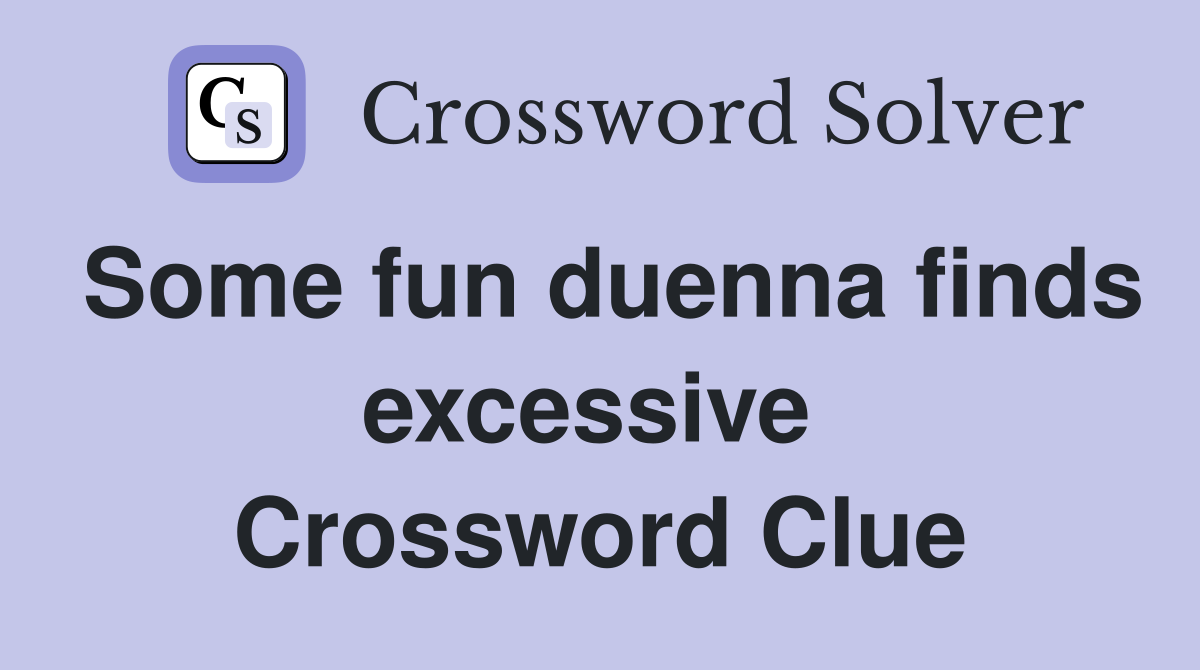 Some fun duenna finds excessive  Crossword Clue