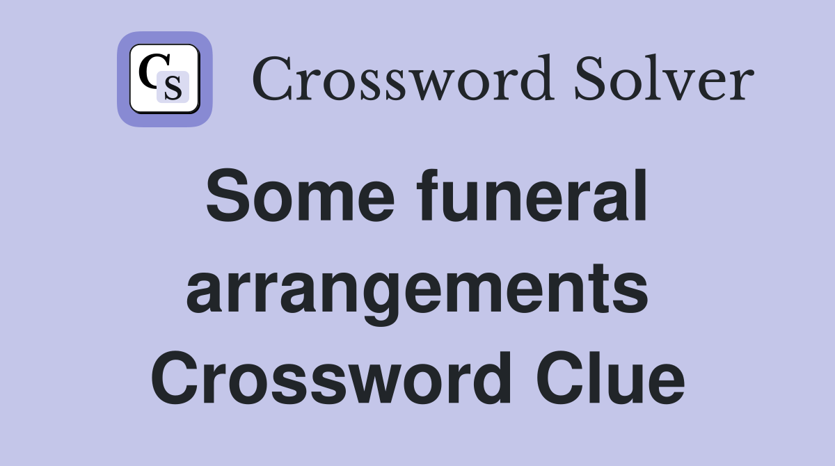 Some funeral arrangements Crossword Clue