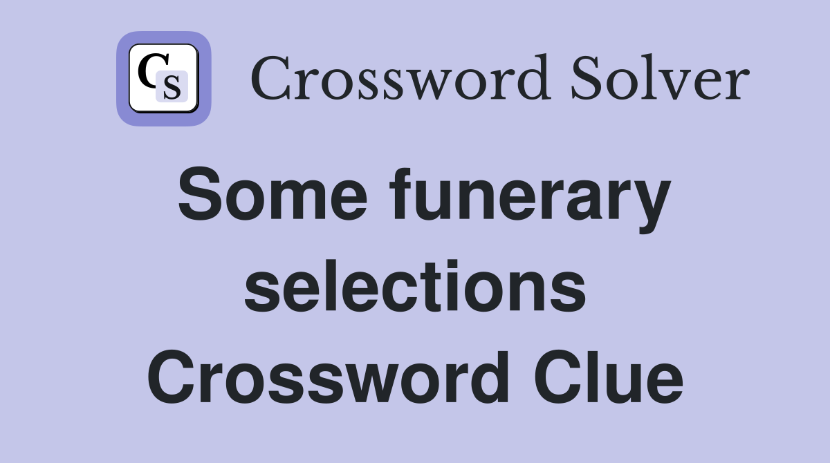 Some funerary selections Crossword Clue