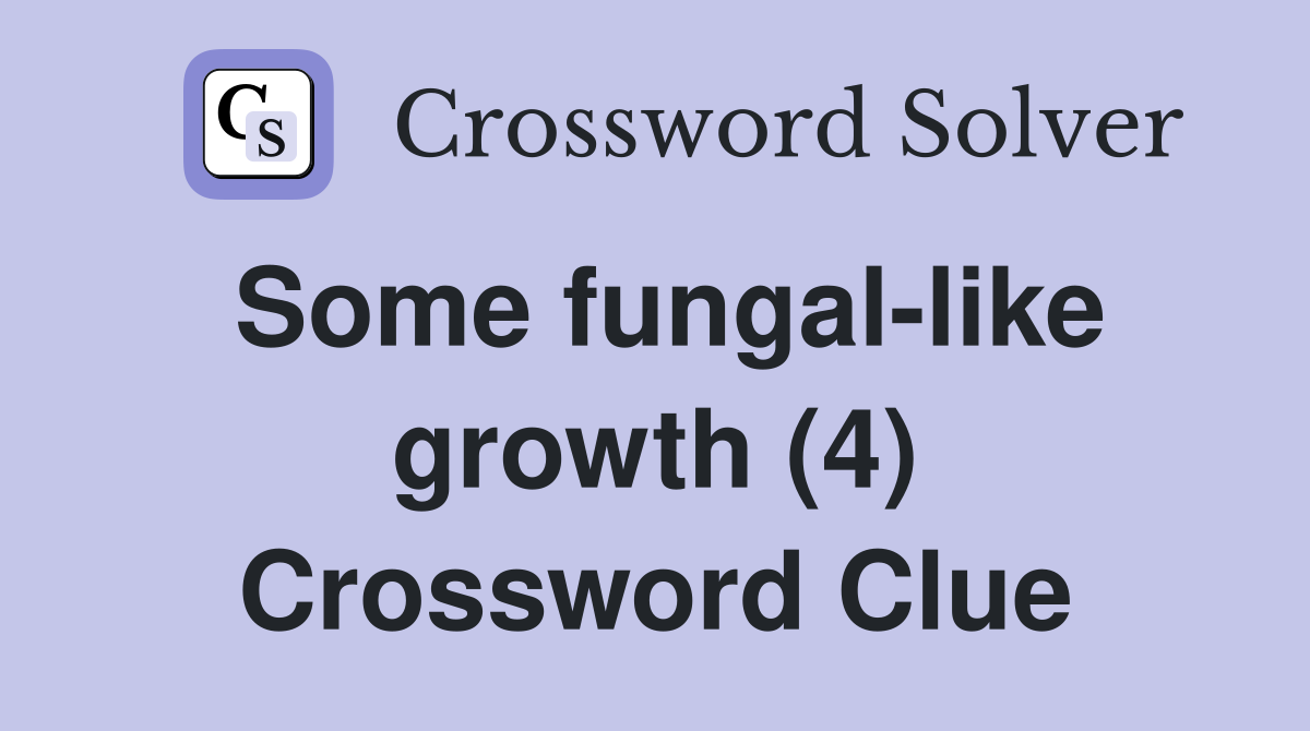 Some fungal-like growth (4) Crossword Clue