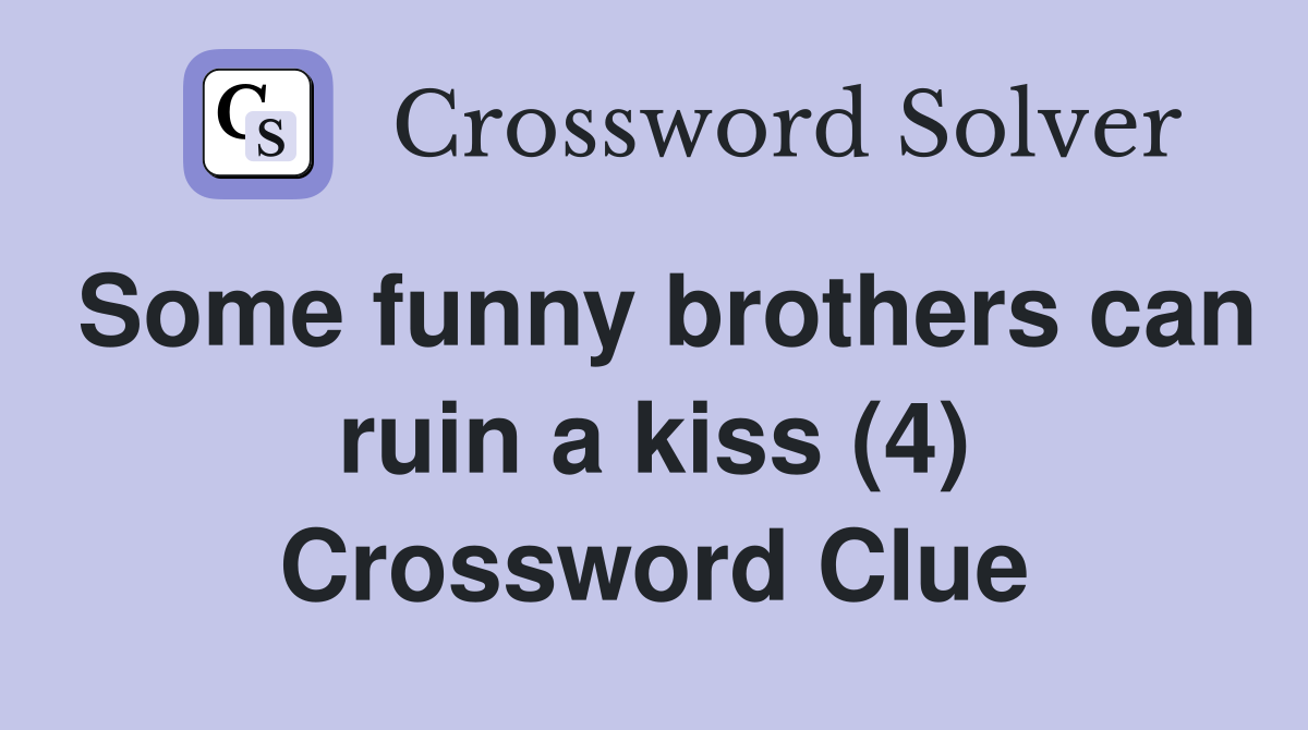 Some funny brothers can ruin a kiss (4) Crossword Clue