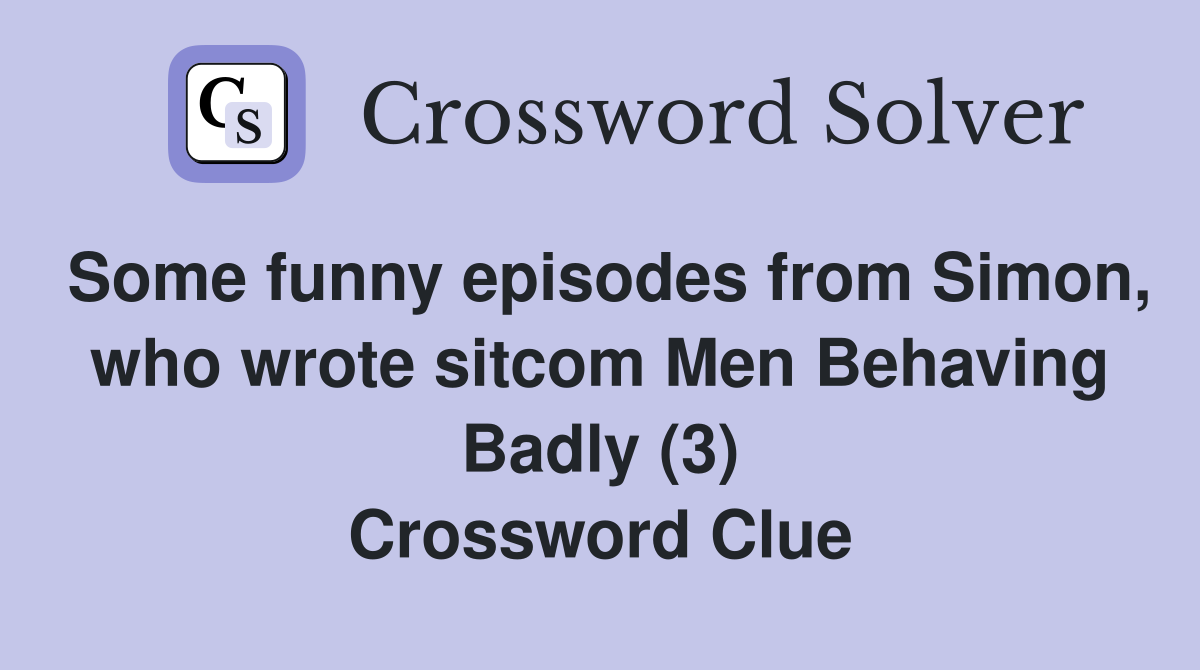 Some funny episodes from Simon, who wrote sitcom Men Behaving Badly (3) Crossword Clue
