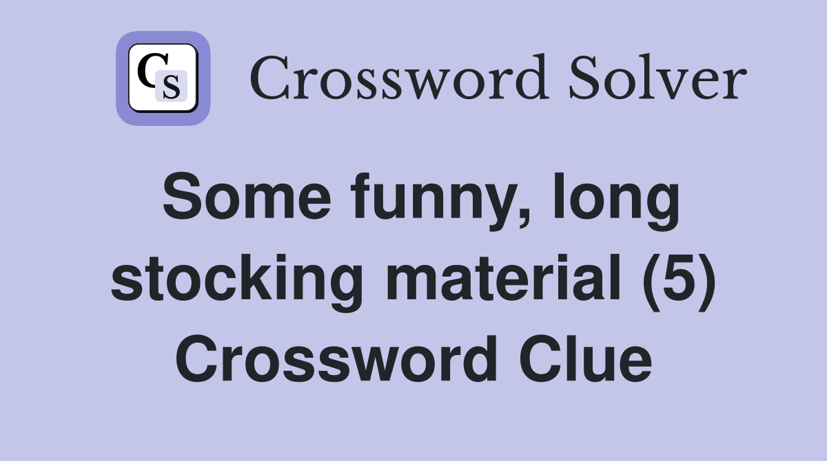 Some funny, long stocking material (5) Crossword Clue