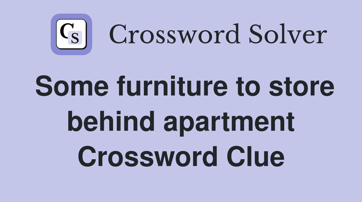 Some furniture to store behind apartment Crossword Clue
