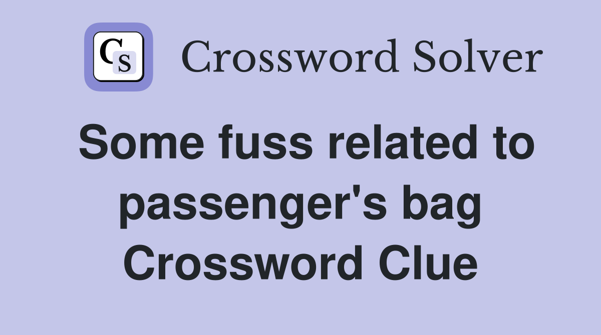 Some fuss related to passenger's bag Crossword Clue