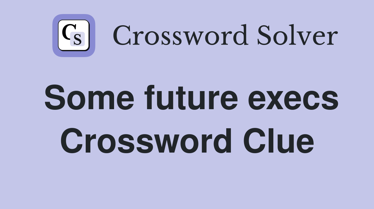 Some future execs Crossword Clue