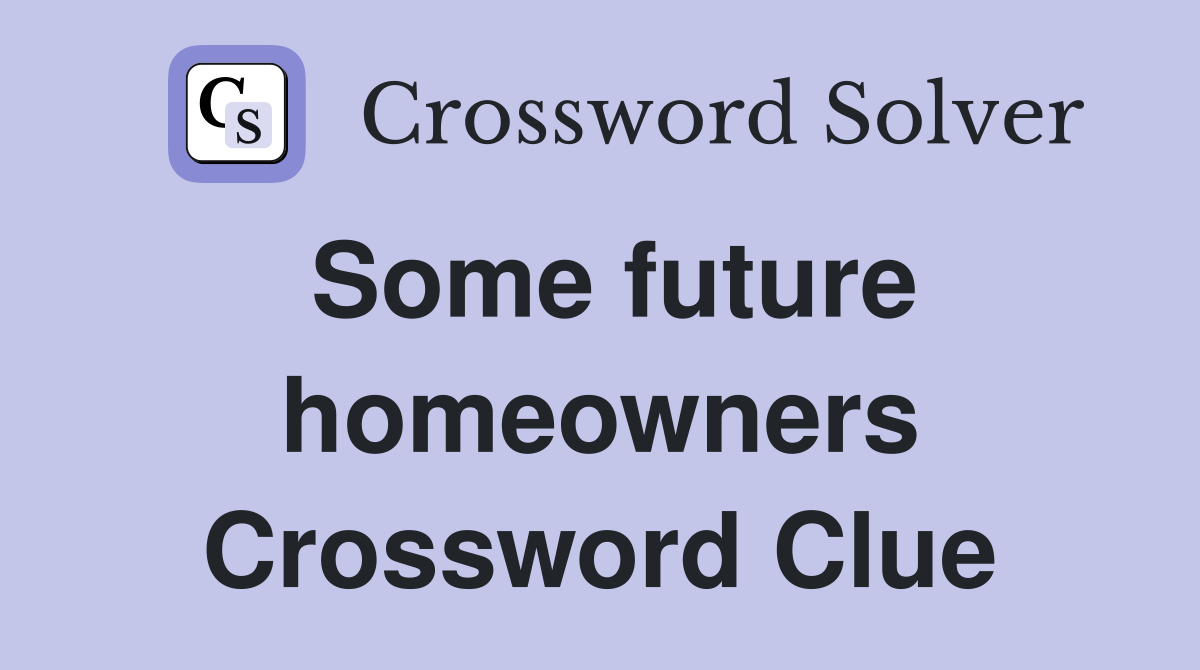 Some future homeowners Crossword Clue