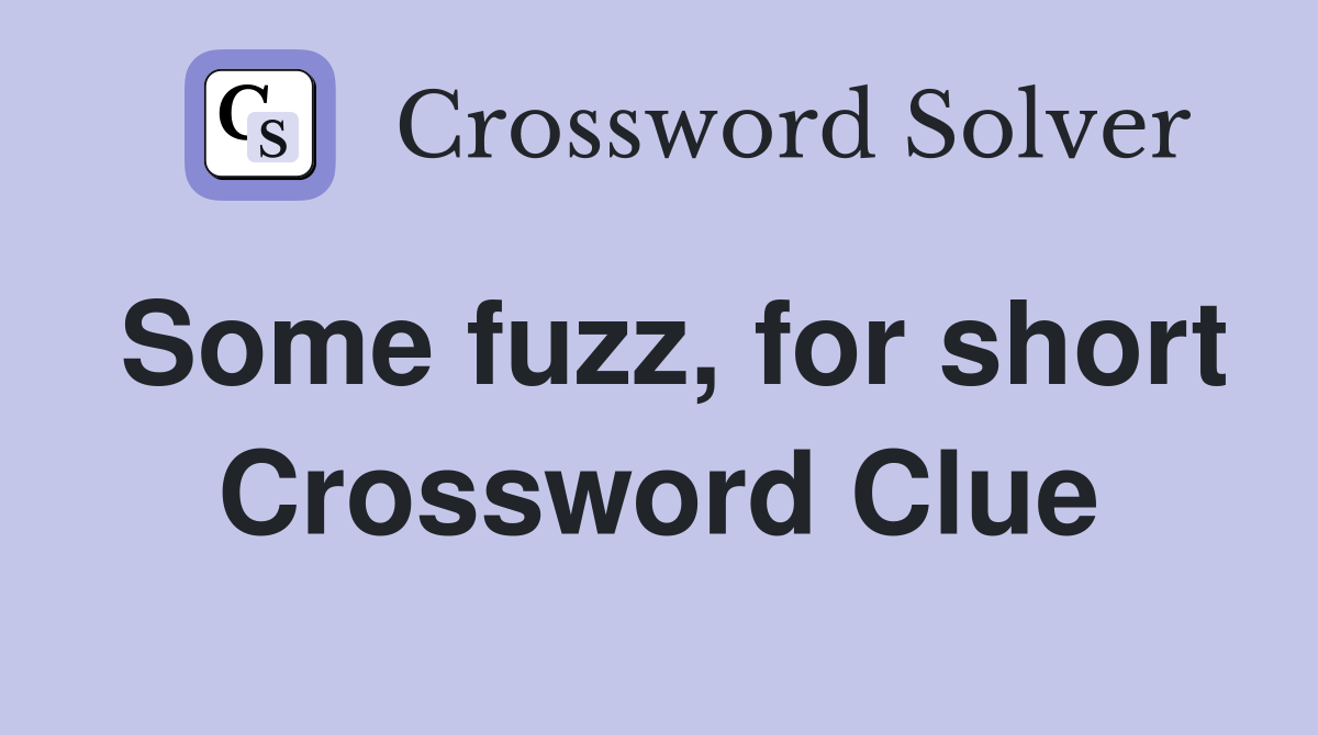 Some fuzz, for short Crossword Clue