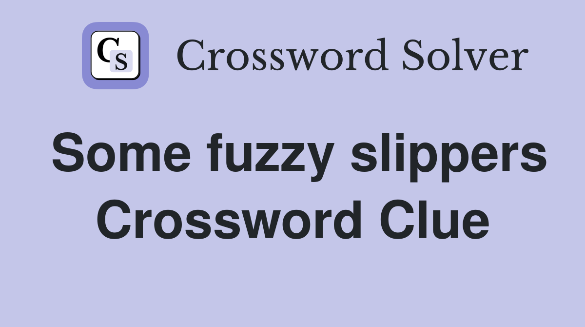 Some fuzzy slippers Crossword Clue