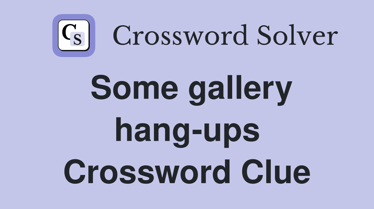 Some gallery hang-ups Crossword Clue
