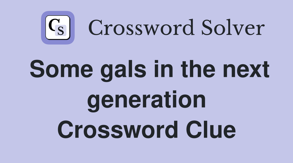 Some gals in the next generation Crossword Clue