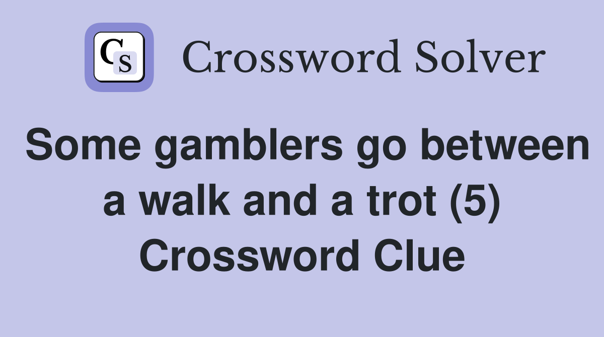 Some gamblers go between a walk and a trot (5) Crossword Clue