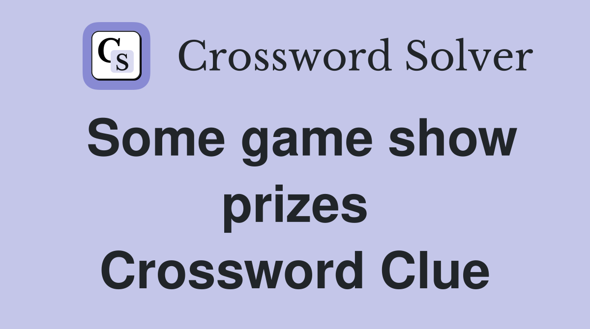Some game show prizes Crossword Clue