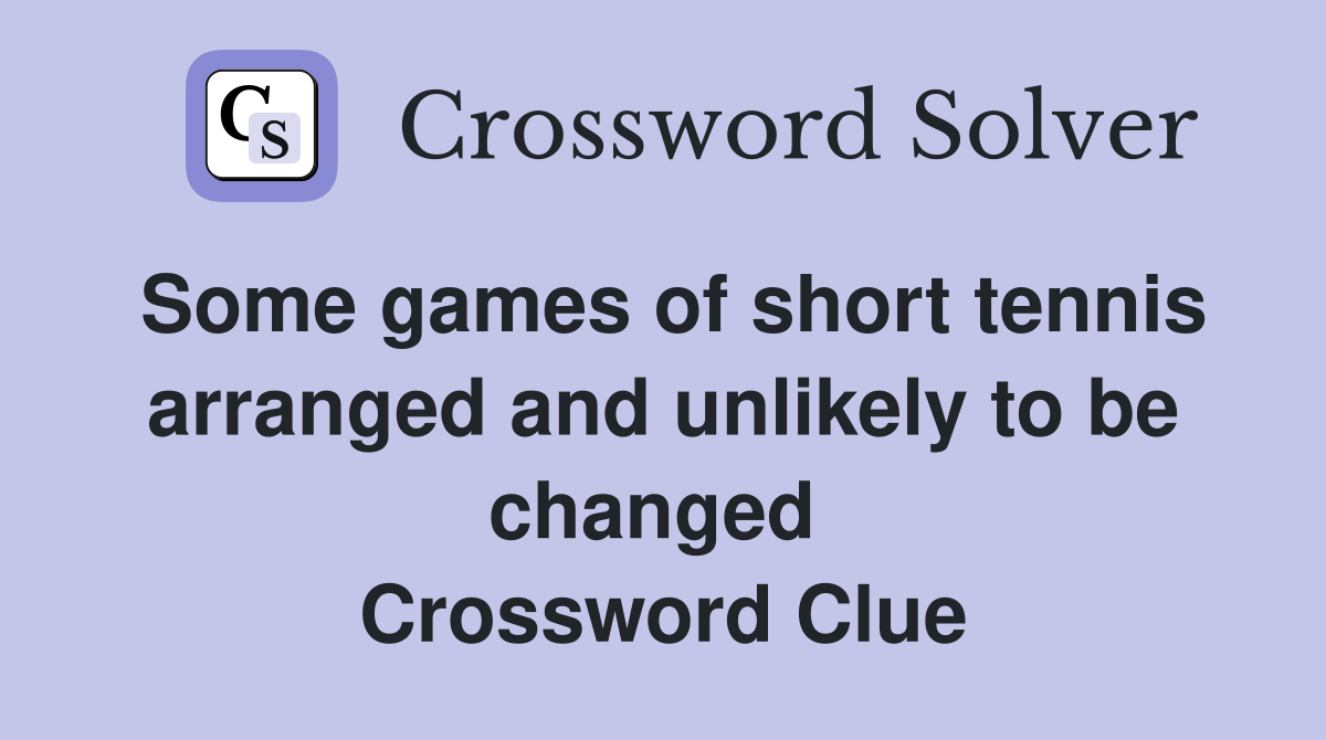 Some games of short tennis arranged and unlikely to be changed  Crossword Clue