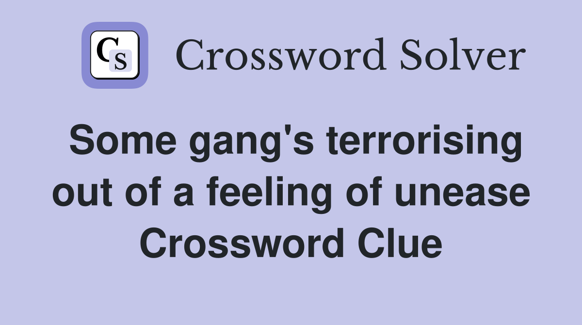 Some gang's terrorising out of a feeling of unease Crossword Clue