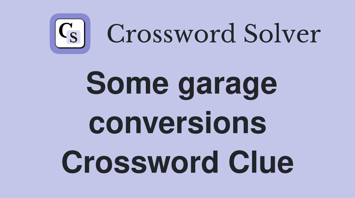 Some garage conversions Crossword Clue