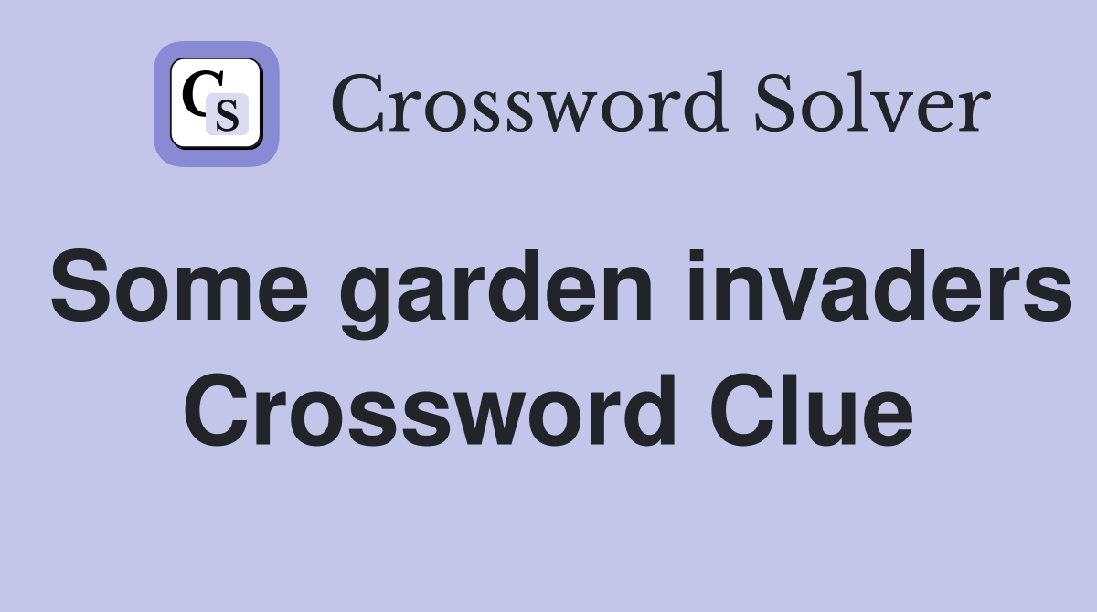 Some garden invaders Crossword Clue