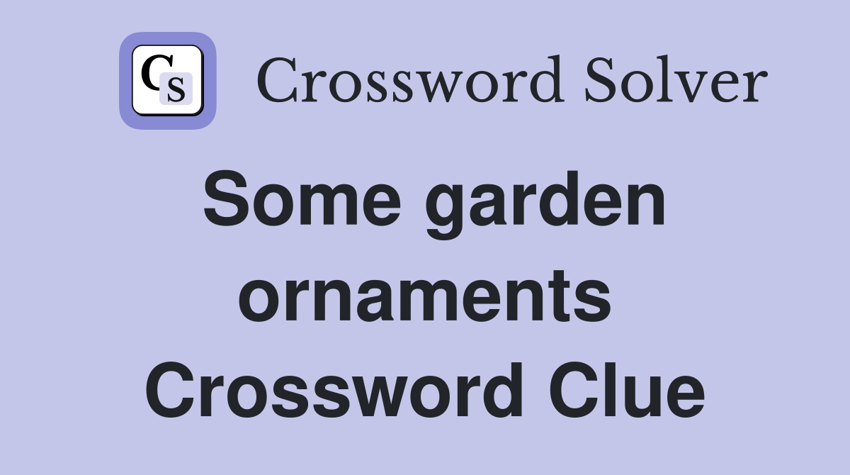 Some garden ornaments Crossword Clue