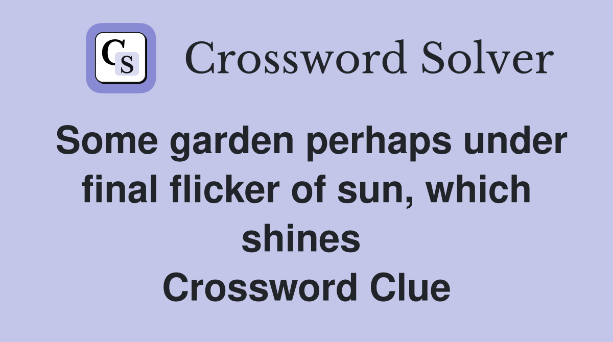 Some garden perhaps under final flicker of sun, which shines  Crossword Clue