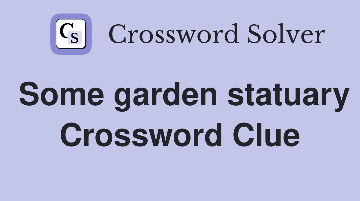 Some garden statuary Crossword Clue
