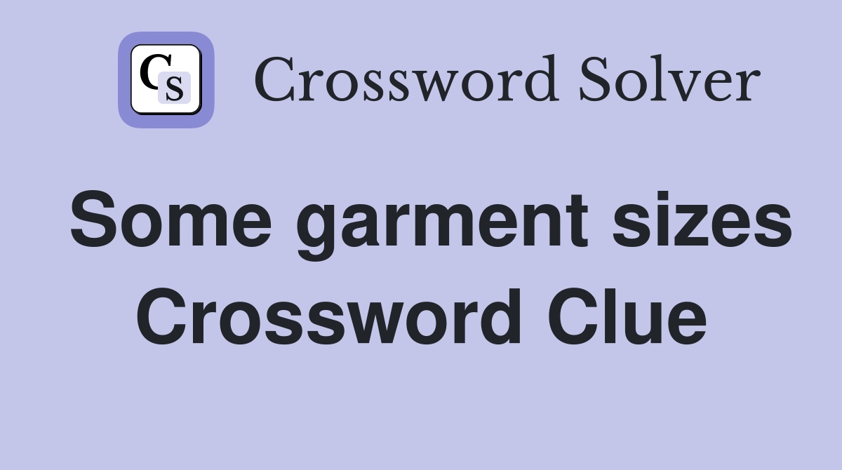 Some garment sizes Crossword Clue
