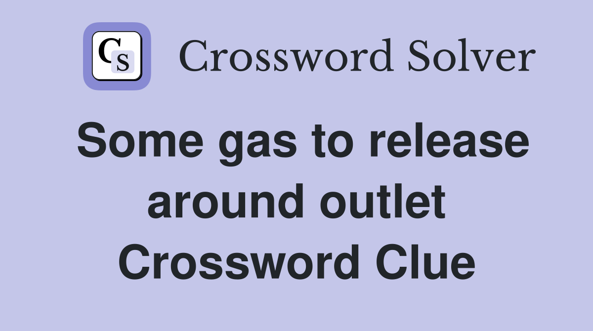 Some gas to release around outlet Crossword Clue