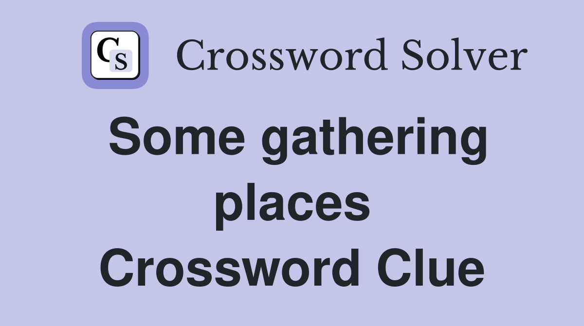Some gathering places Crossword Clue