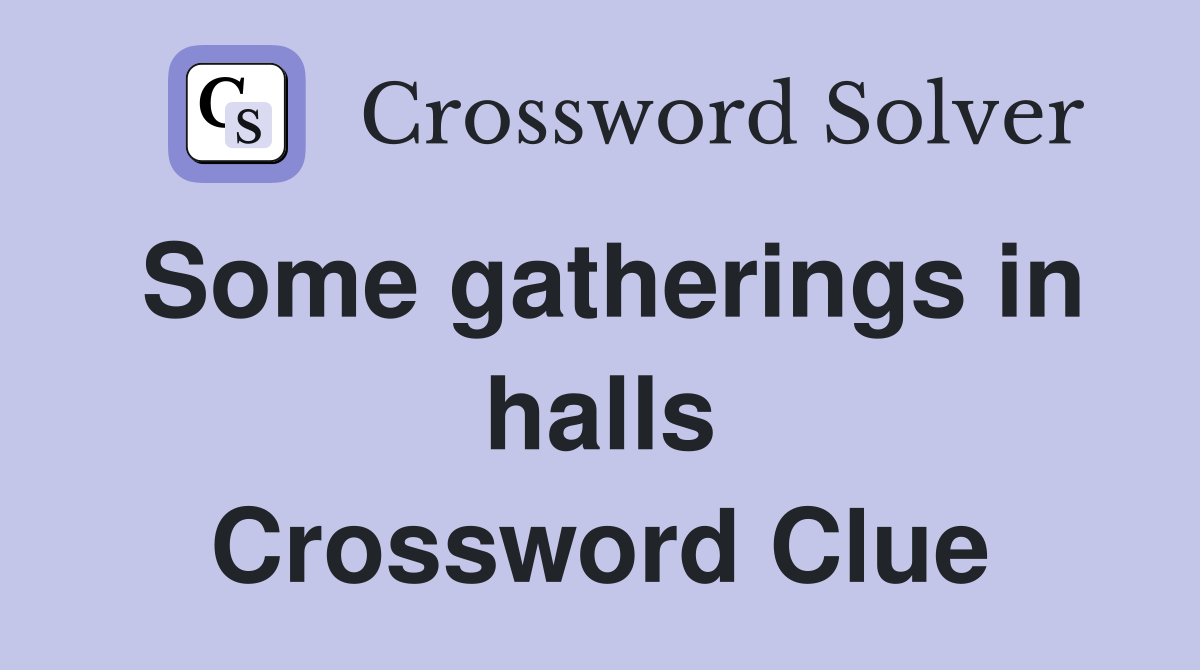 Some gatherings in halls Crossword Clue