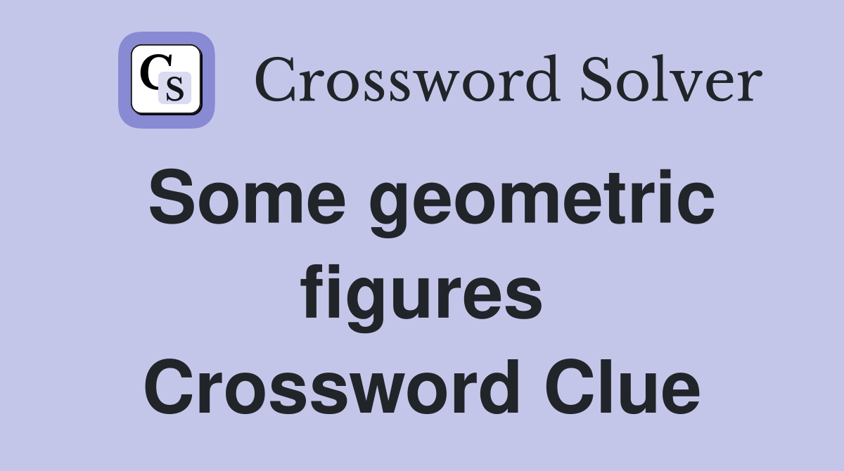 Some geometric figures Crossword Clue