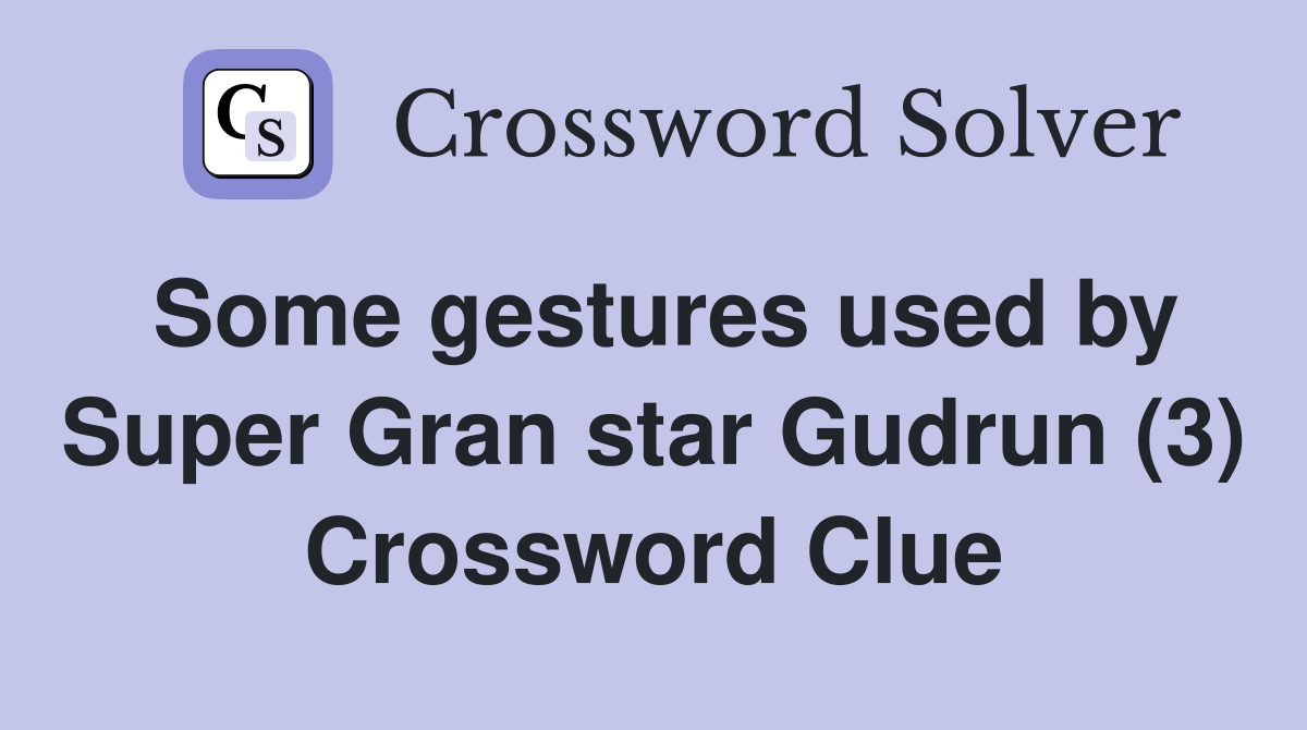 Some gestures used by Super Gran star Gudrun (3) Crossword Clue