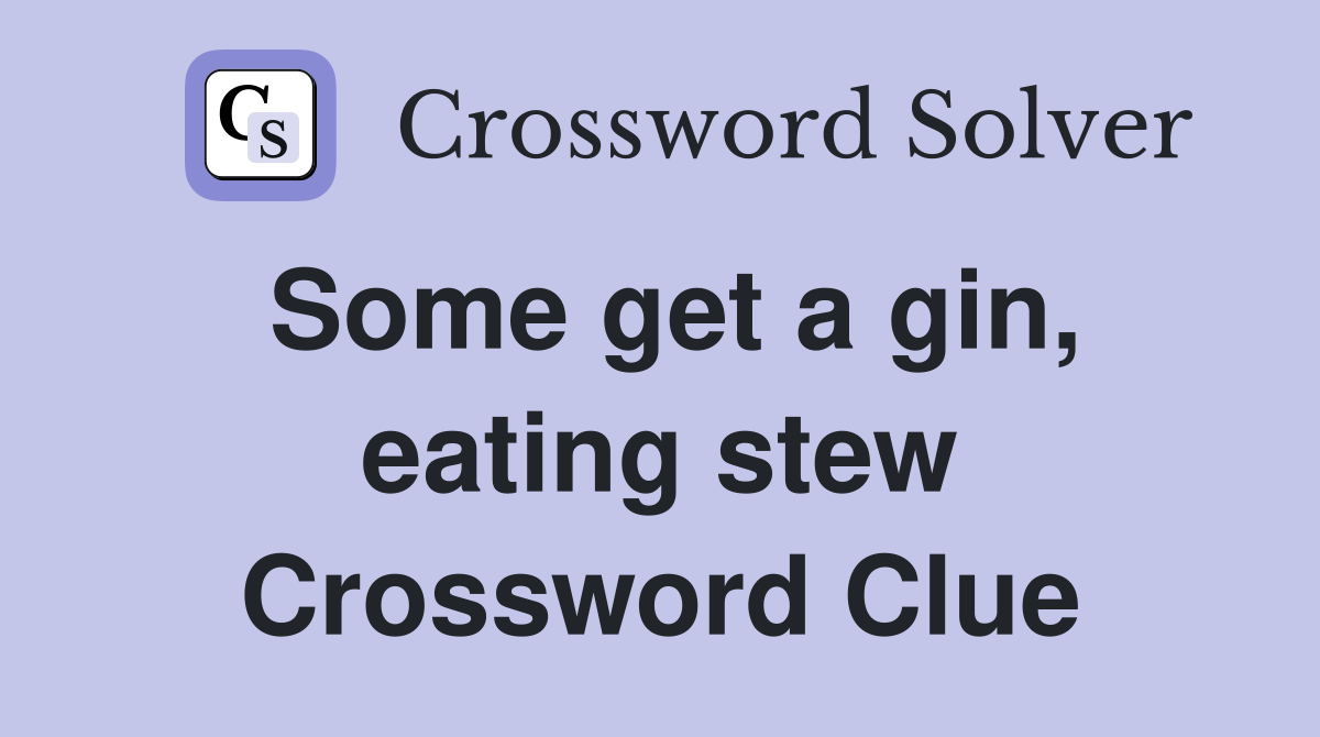 Some get a gin, eating stew Crossword Clue