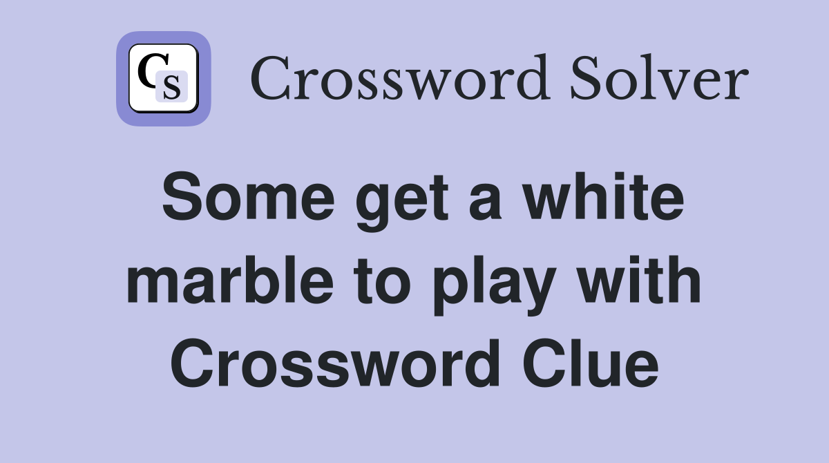 Some get a white marble to play with Crossword Clue