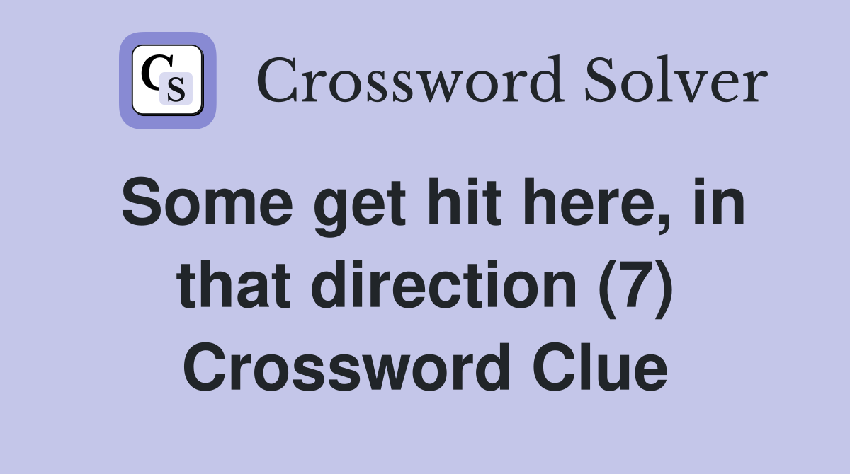 Some get hit here, in that direction (7) Crossword Clue
