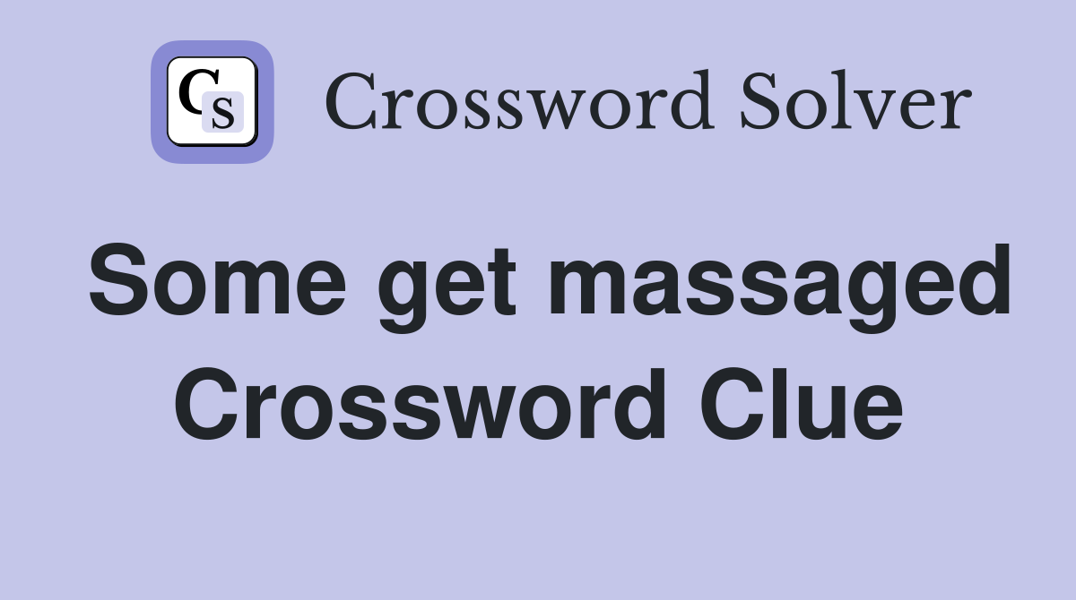 Some get massaged Crossword Clue