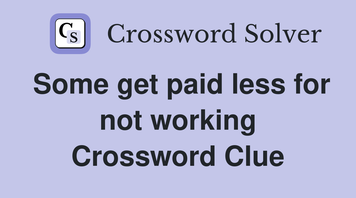 Some get paid less for not working Crossword Clue