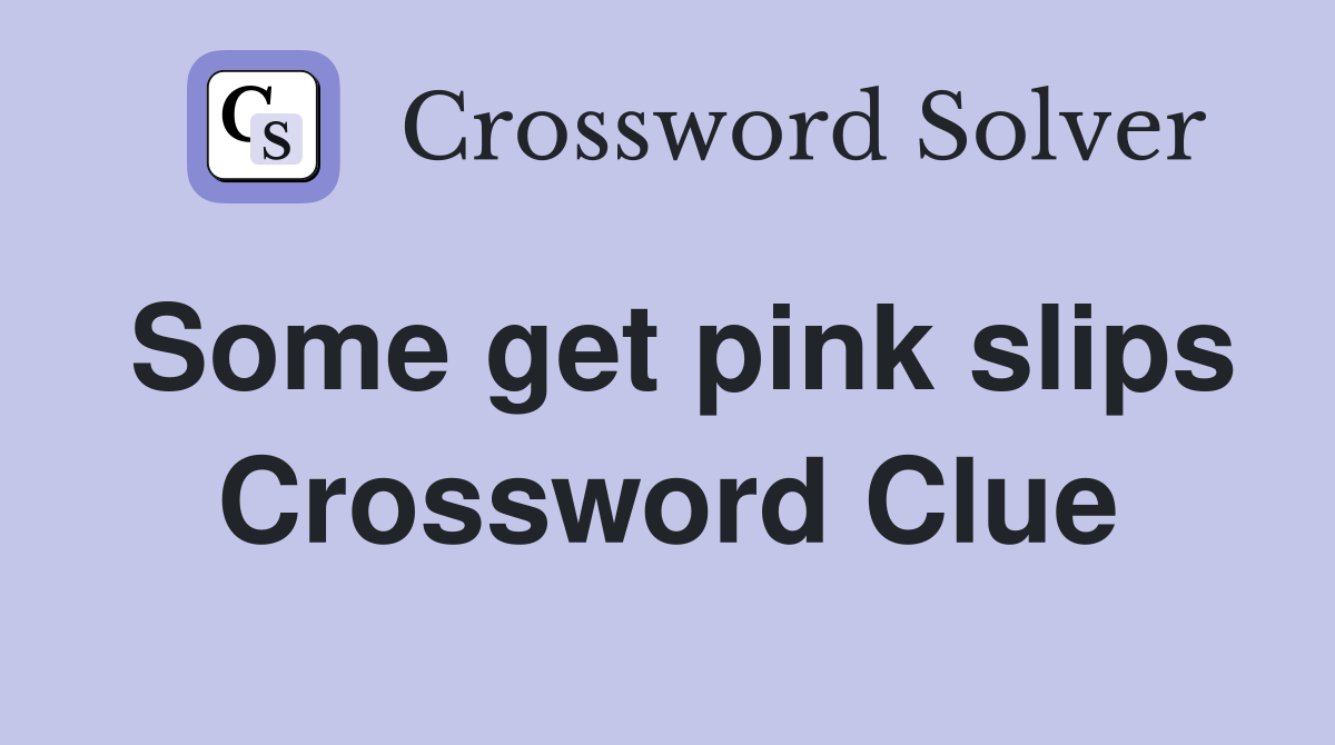 Some get pink slips Crossword Clue