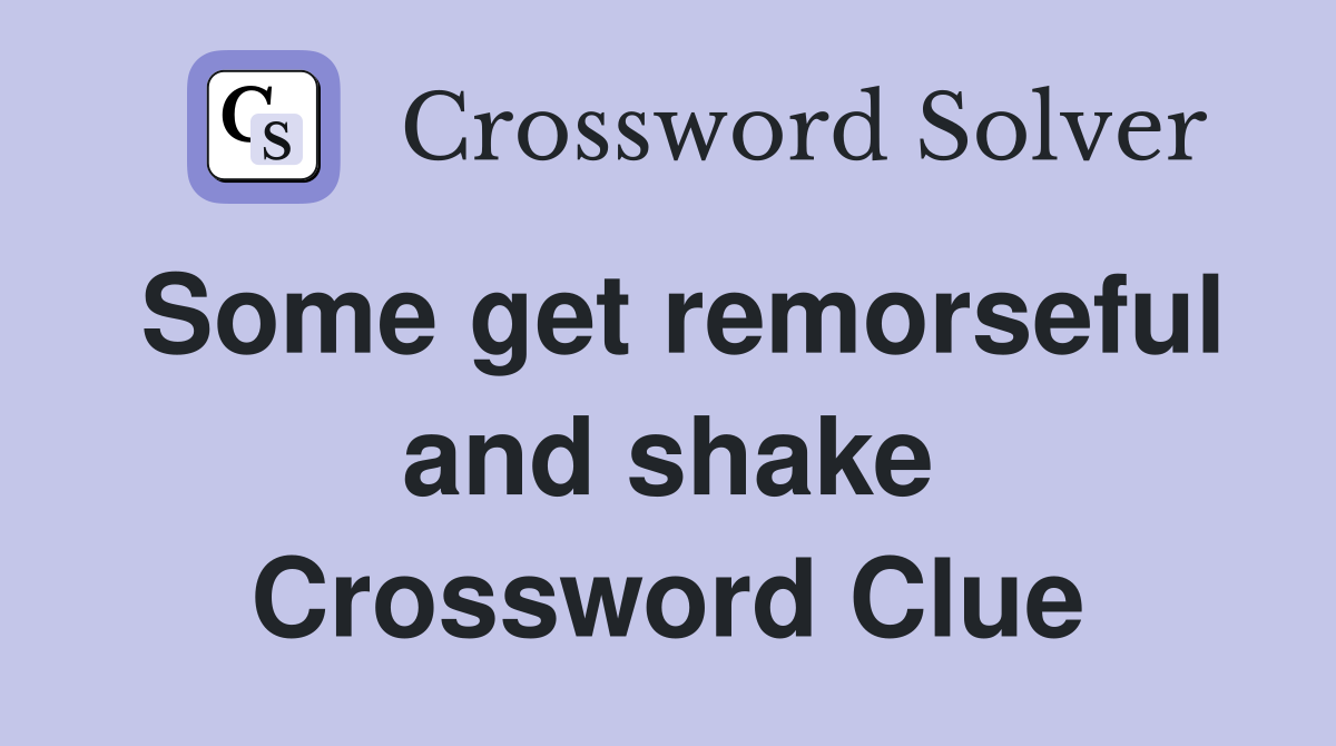 Some get remorseful and shake Crossword Clue