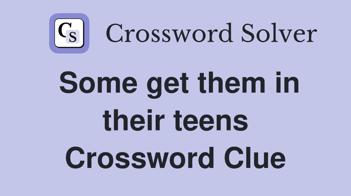 Some get them in their teens Crossword Clue